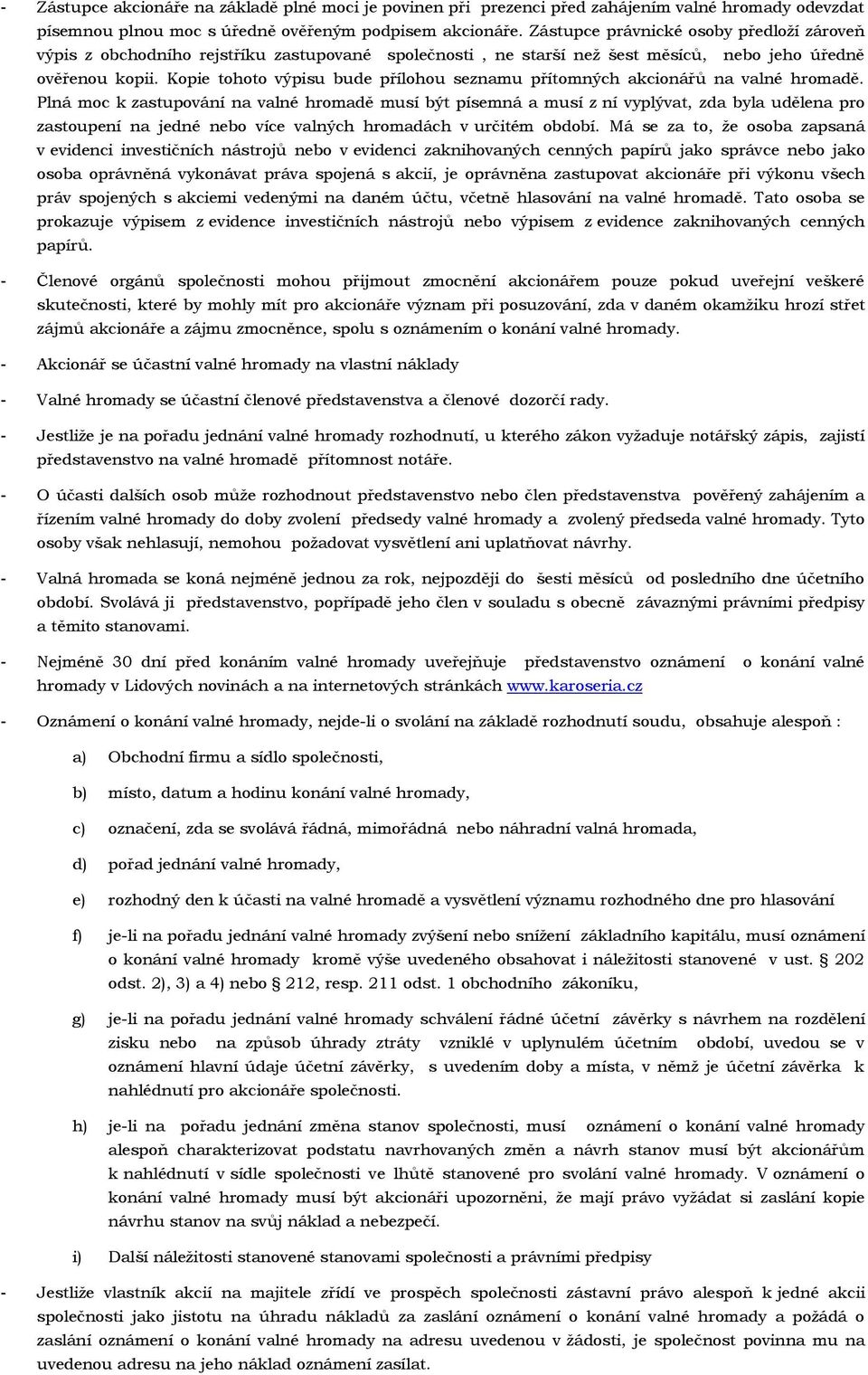Kopie tohoto výpisu bude přílohou seznamu přítomných akcionářů na valné hromadě.