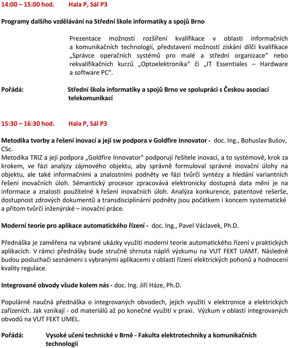 získání dílčí kvalifikace Správce operačních systémů pro malé a střední organizace nebo rekvalifikačních kurzů Optoelektronika či IT Essentiales Hardware a software PC.