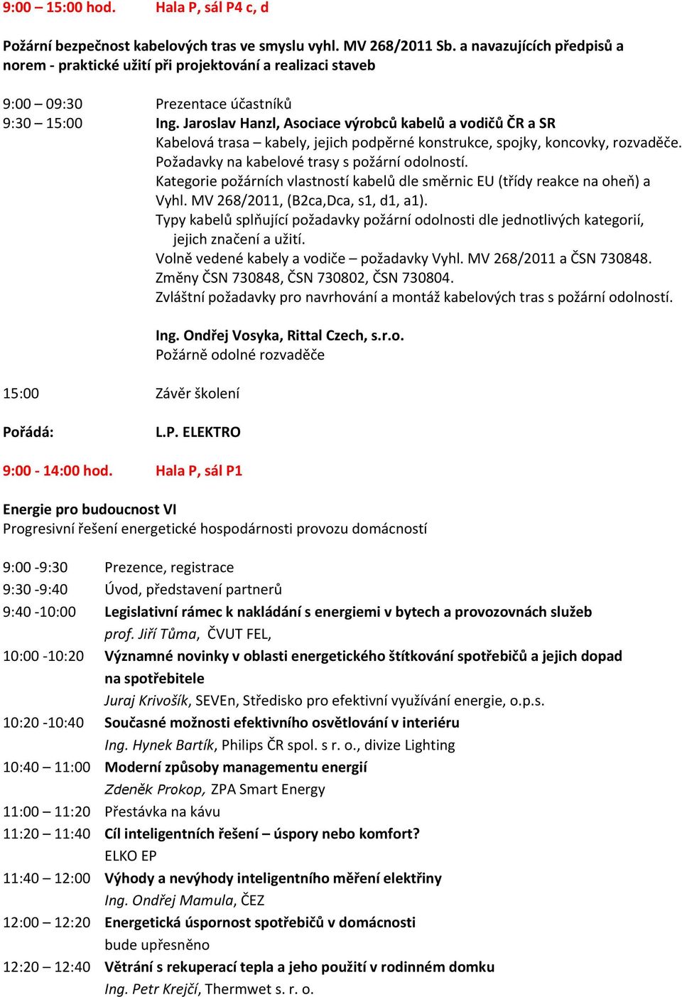Jaroslav Hanzl, Asociace výrobců kabelů a vodičů ČR a SR Kabelová trasa kabely, jejich podpěrné konstrukce, spojky, koncovky, rozvaděče. Požadavky na kabelové trasy s požární odolností.