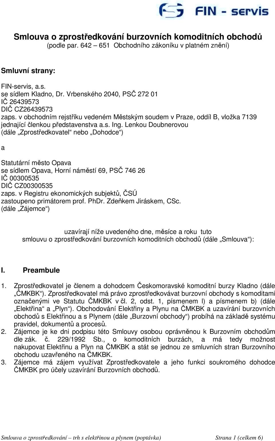 Lenkou Doubnerovou (dále Zprostředkovatel nebo Dohodce ) a Statutární město Opava se sídlem Opava, Horní náměstí 69, PSČ 746 26 IČ 00300535 DIČ CZ00300535 zaps.