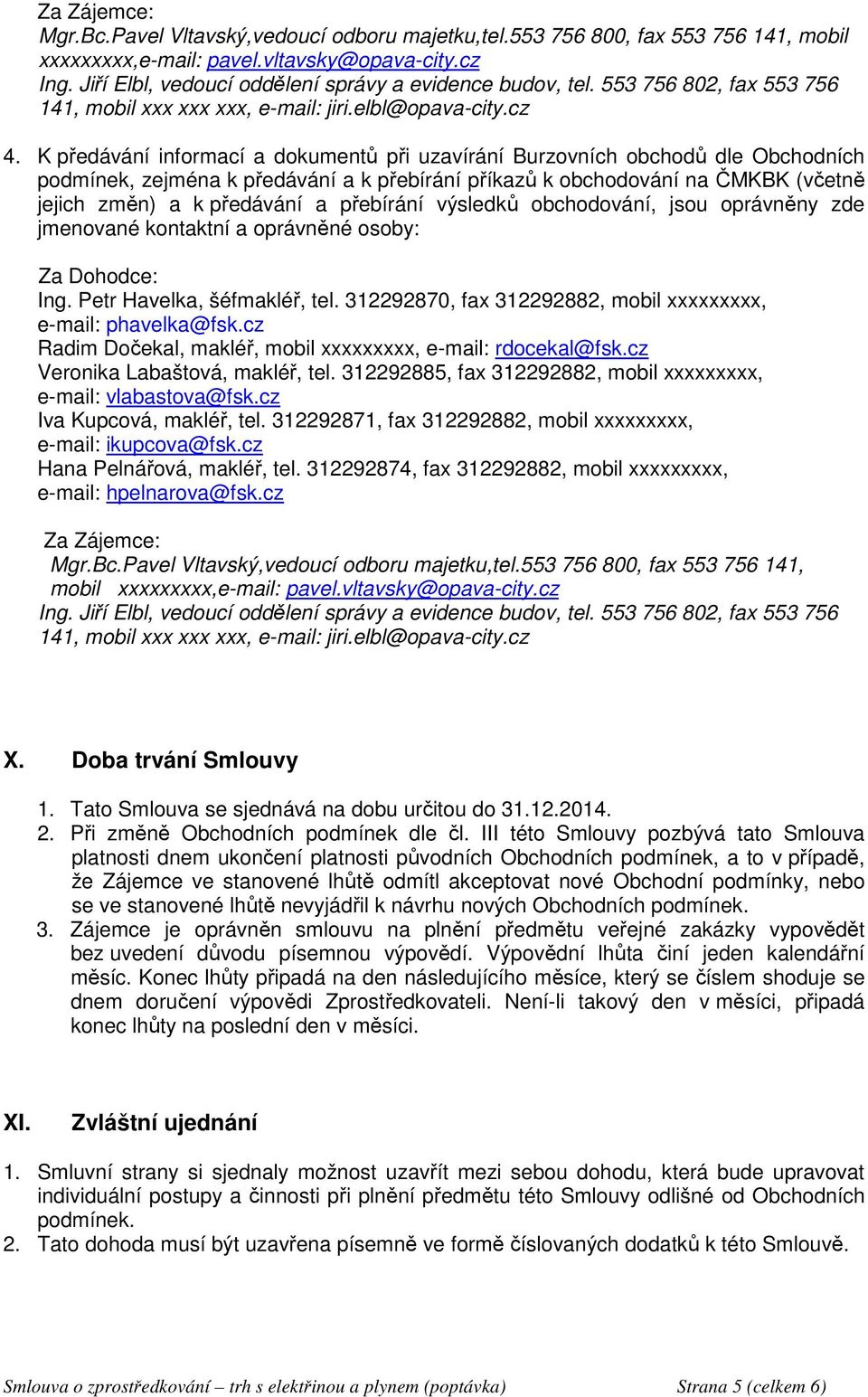 K předávání informací a dokumentů při uzavírání Burzovních obchodů dle Obchodních podmínek, zejména k předávání a k přebírání příkazů k obchodování na ČMKBK (včetně jejich změn) a k předávání a