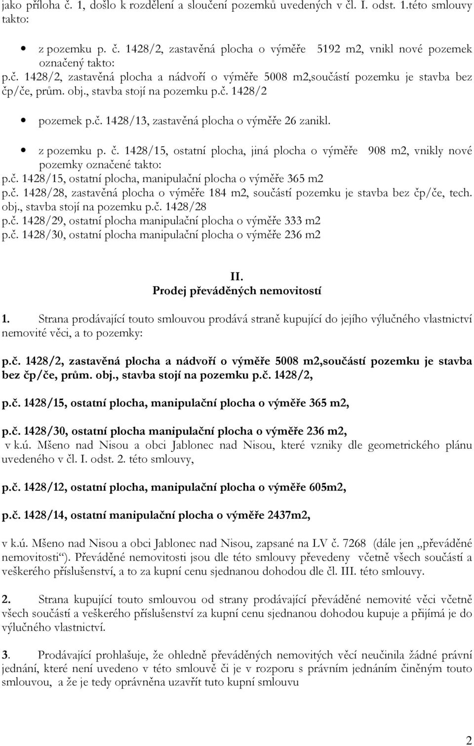 z pozemku p. č. 1428/15, ostatní plocha, jiná plocha o výměře 908 m2, vnikly nové pozemky označené takto: p.č. 1428/15, ostatní plocha, manipulační plocha o výměře 365 m2 p.č. 1428/28, zastavěná plocha o výměře 184 m2, součástí pozemku je stavba bez čp/če, tech.