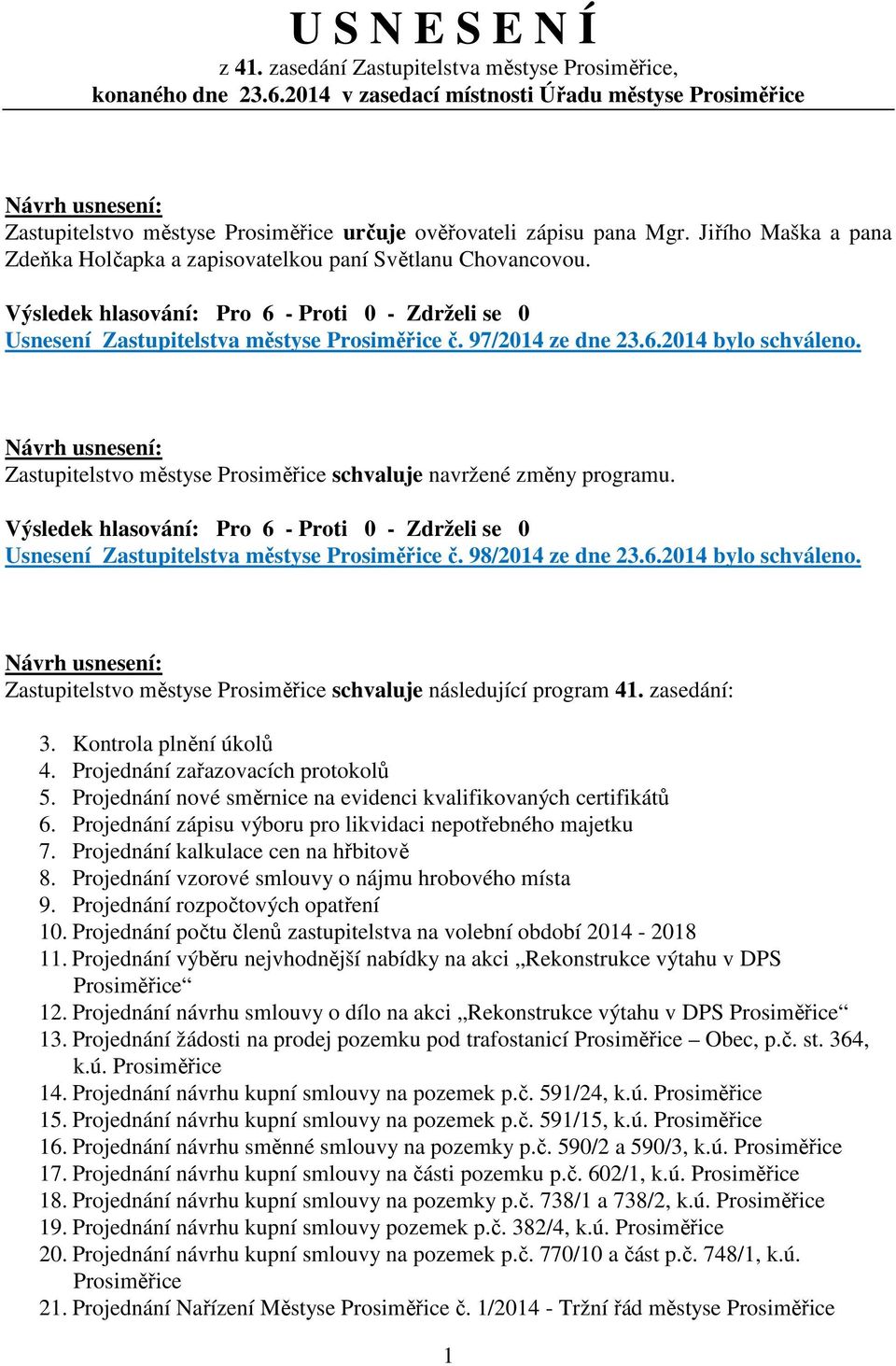 Jiřího Maška a pana Zdeňka Holčapka a zapisovatelkou paní Světlanu Chovancovou. Usnesení Zastupitelstva městyse Prosiměřice č. 97/2014 ze dne 23.6.2014 bylo schváleno.