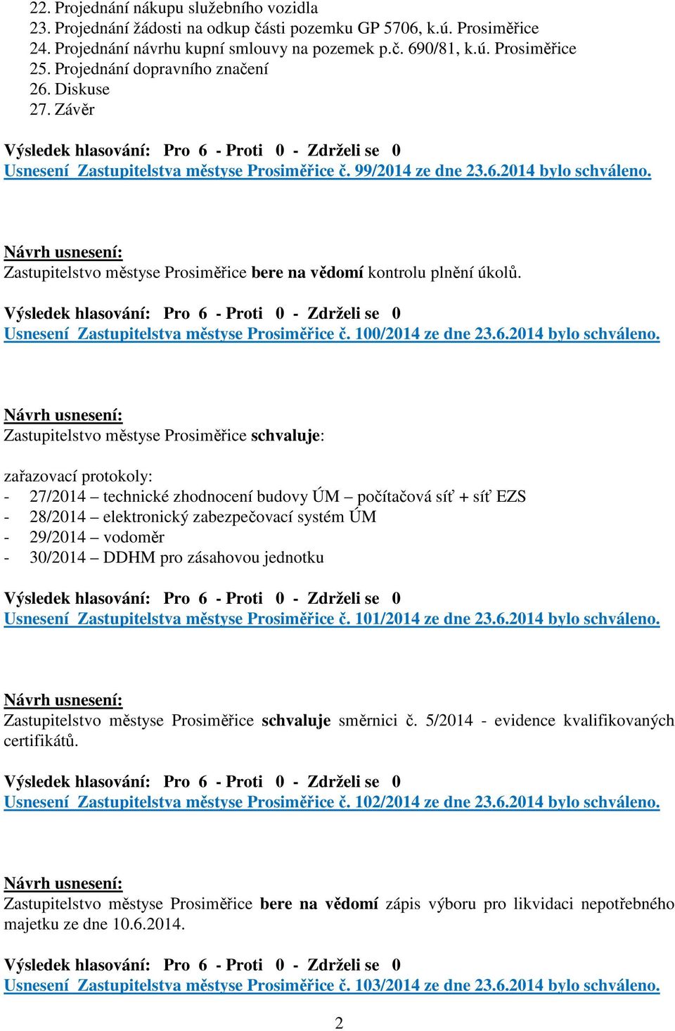 Zastupitelstvo městyse Prosiměřice bere na vědomí kontrolu plnění úkolů. Usnesení Zastupitelstva městyse Prosiměřice č. 100/2014 ze dne 23.6.2014 bylo schváleno.