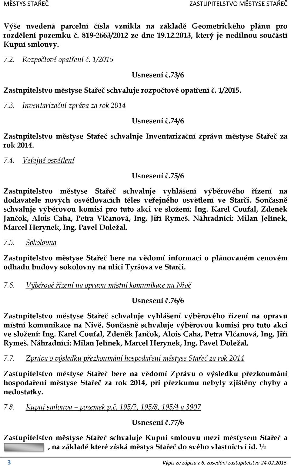 74/6 Zastupitelstvo městyse Stařeč schvaluje Inventarizační zprávu městyse Stařeč za rok 2014. 7.4. Veřejné osvětlení Usnesení č.