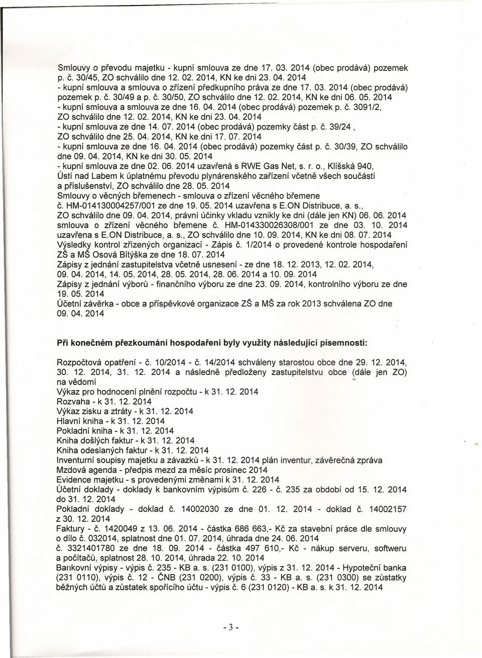 2014 - kupní smlouva a smlouva ze dne 16. 04. 2014 (obec prodává) pozemek p. Č. 3091/2, za schválilo dne 12. 02. 2014, KN ke dni 23.04.2014 - kupní smlouva ze dne 14. 07.