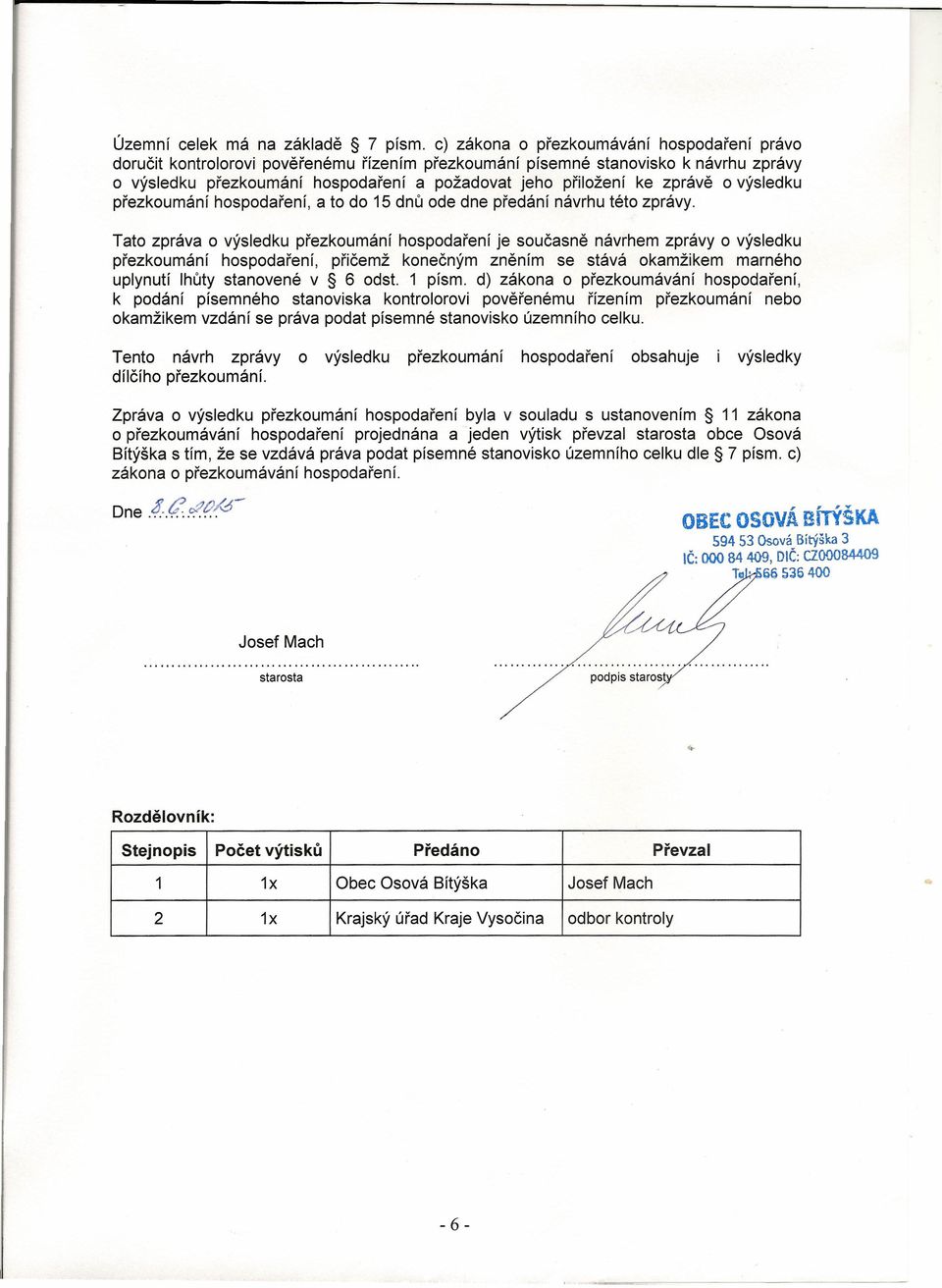 Tato zpráva o výsledku přezkoumání hospodaření je současně návrhem zprávy o výsledku přezkoumání hospodaření, přičemž konečným zněním se stává okamžikem marného uplynutí lhůty stanovené v 6 odst.