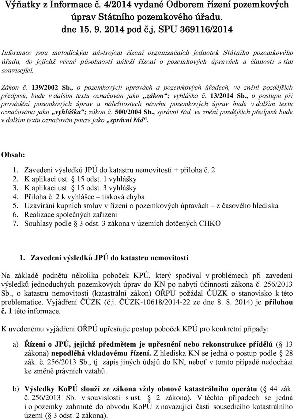 související. Zákon č. 139/2002 Sb., o pozemkových úpravách a pozemkových úřadech, ve znění pozdějších předpisů, bude v dalším textu označován jako zákon ; vyhláška č. 13/2014 Sb.