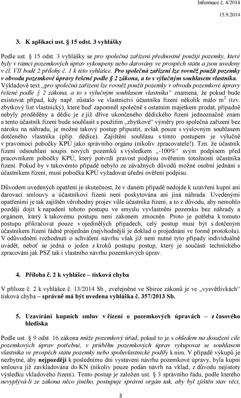 Výkladově text pro společná zařízení lze rovněž použít pozemky v obvodu pozemkové úpravy řešené podle 2 zákona, a to s výlučným souhlasem vlastníka znamená, že pokud bude existovat případ, kdy např.