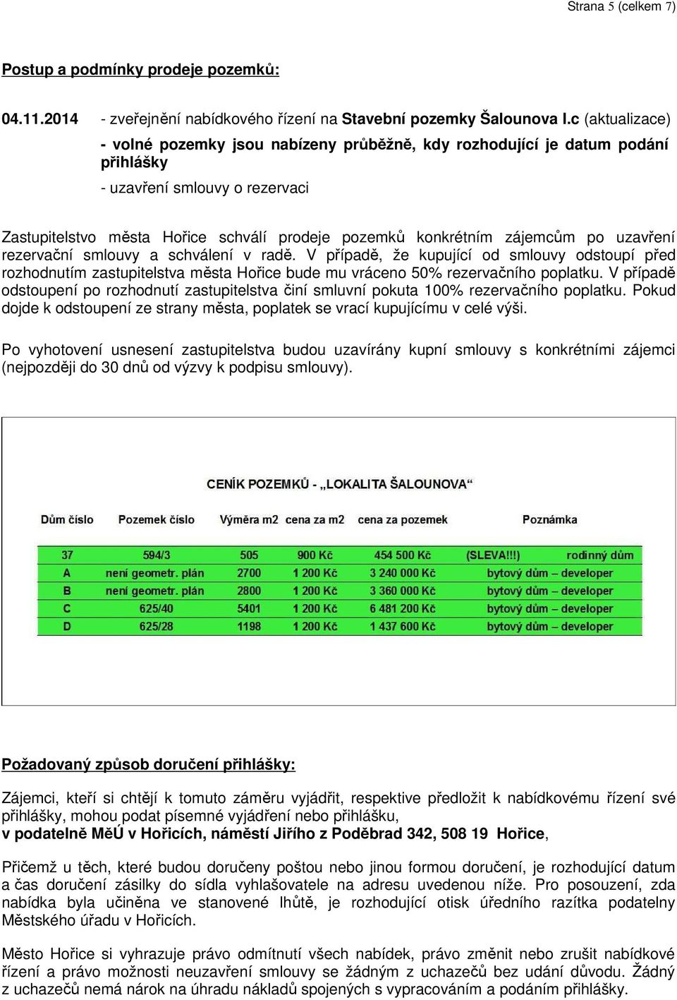 zájemcům po uzavření rezervační smlouvy a schválení v radě. V případě, že kupující od smlouvy odstoupí před rozhodnutím zastupitelstva města Hořice bude mu vráceno 50% rezervačního poplatku.