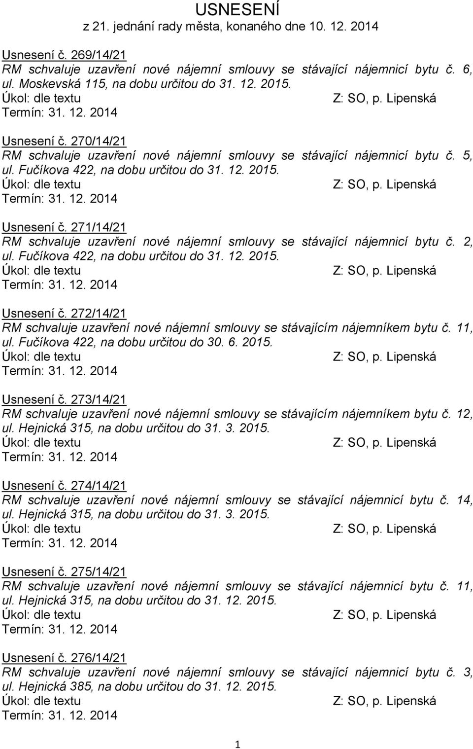 2, ul. Fučíkova 422, na dobu určitou do 31. 12. 2015. Usnesení č. 272/14/21 RM schvaluje uzavření nové nájemní smlouvy se stávajícím nájemníkem bytu č. 11, ul. Fučíkova 422, na dobu určitou do 30. 6.