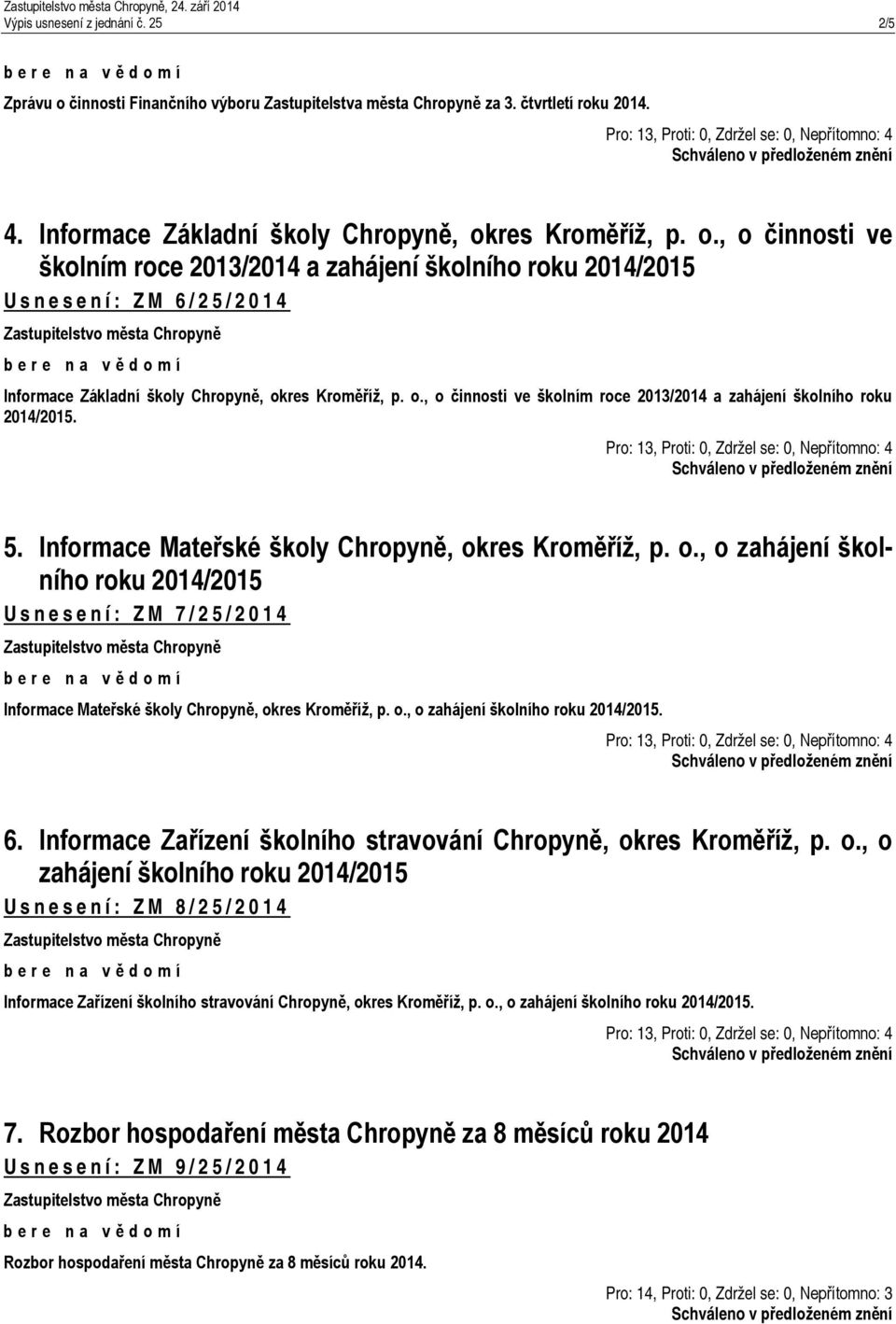 Informace Mateřské školy Chropyně, okres Kroměříž, p. o., o zahájení školního roku 2014/2015 Usnesení: ZM 7/25/2014 Informace Mateřské školy Chropyně, okres Kroměříž, p. o., o zahájení školního roku 2014/2015. 6.