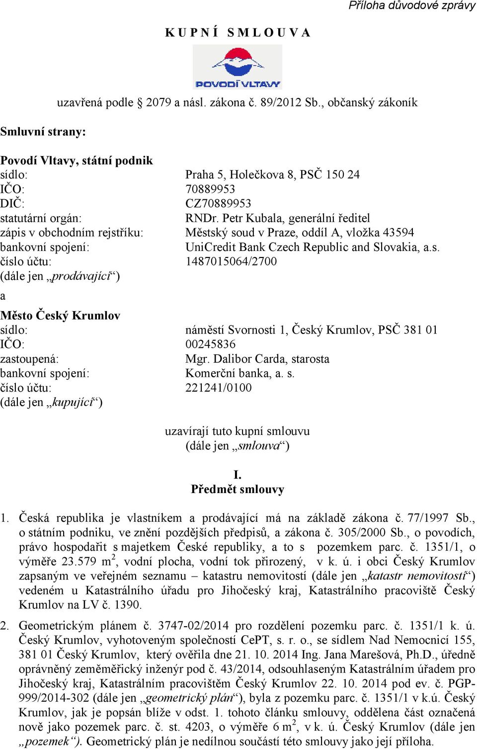 Petr Kubala, generální ředitel zápis v obchodním rejstříku: Městský soud v Praze, oddíl A, vložka 43594 bankovní spojení: UniCredit Bank Czech Republic and Slovakia, a.s. číslo účtu: 1487015064/2700 (dále jen prodávající ) a Město Český Krumlov sídlo: náměstí Svornosti 1, Český Krumlov, PSČ 381 01 IČO: 00245836 zastoupená: Mgr.