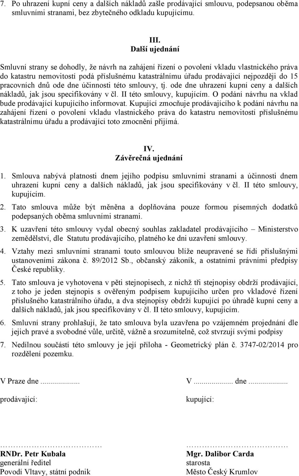 pracovních dnů ode dne účinnosti této smlouvy, tj. ode dne uhrazení kupní ceny a dalších nákladů, jak jsou specifikovány v čl. II této smlouvy, kupujícím.