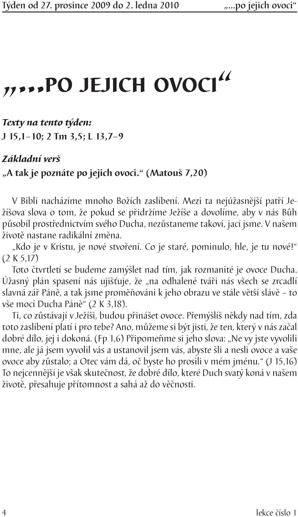 Mezi ta nejúžasnější patří Ježíšova slova o tom, že pokud se přidržíme Ježíše a dovolíme, aby v nás Bůh působil prostřednictvím svého Ducha, nezůstaneme takoví, jací jsme.