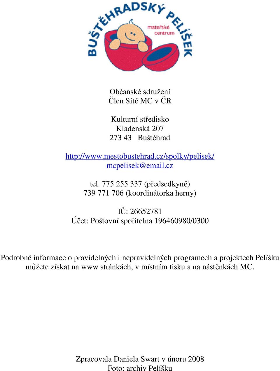 775 255 337 (předsedkyně) 739 771 706 (koordinátorka herny) IČ: 26652781 Účet: Poštovní spořitelna 196460980/0300