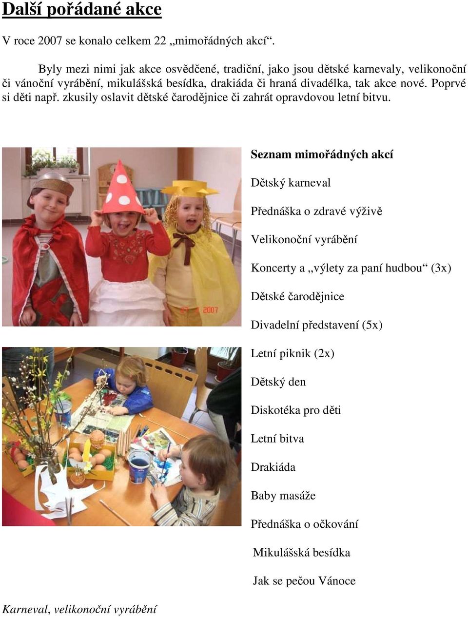 nové. Poprvé si děti např. zkusily oslavit dětské čarodějnice či zahrát opravdovou letní bitvu.