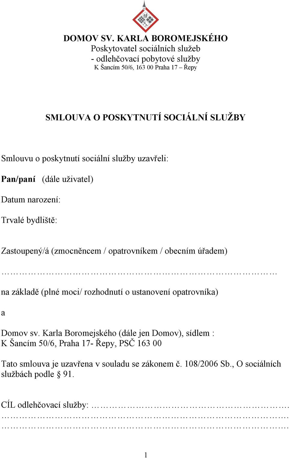 Smlouvu o poskytnutí sociální služby uzavřeli: Pan/paní (dále uživatel) Datum narození: Trvalé bydliště: Zastoupený/á (zmocněncem / opatrovníkem /