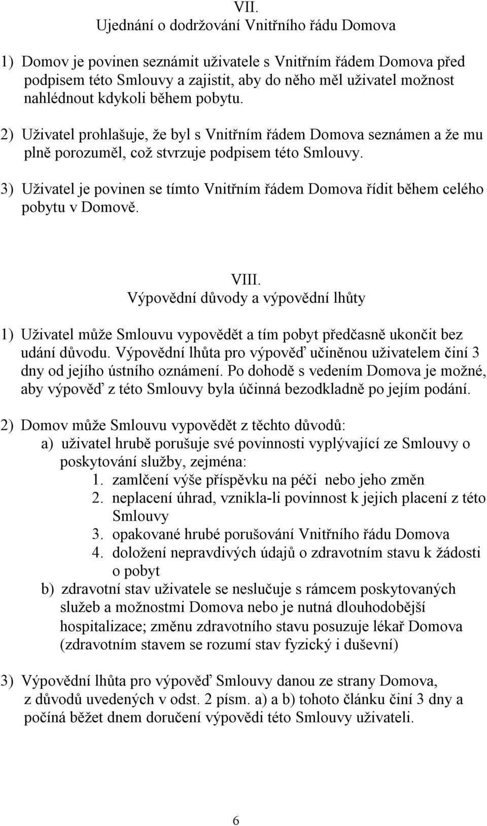 3) Uživatel je povinen se tímto Vnitřním řádem Domova řídit během celého pobytu v Domově. VIII.