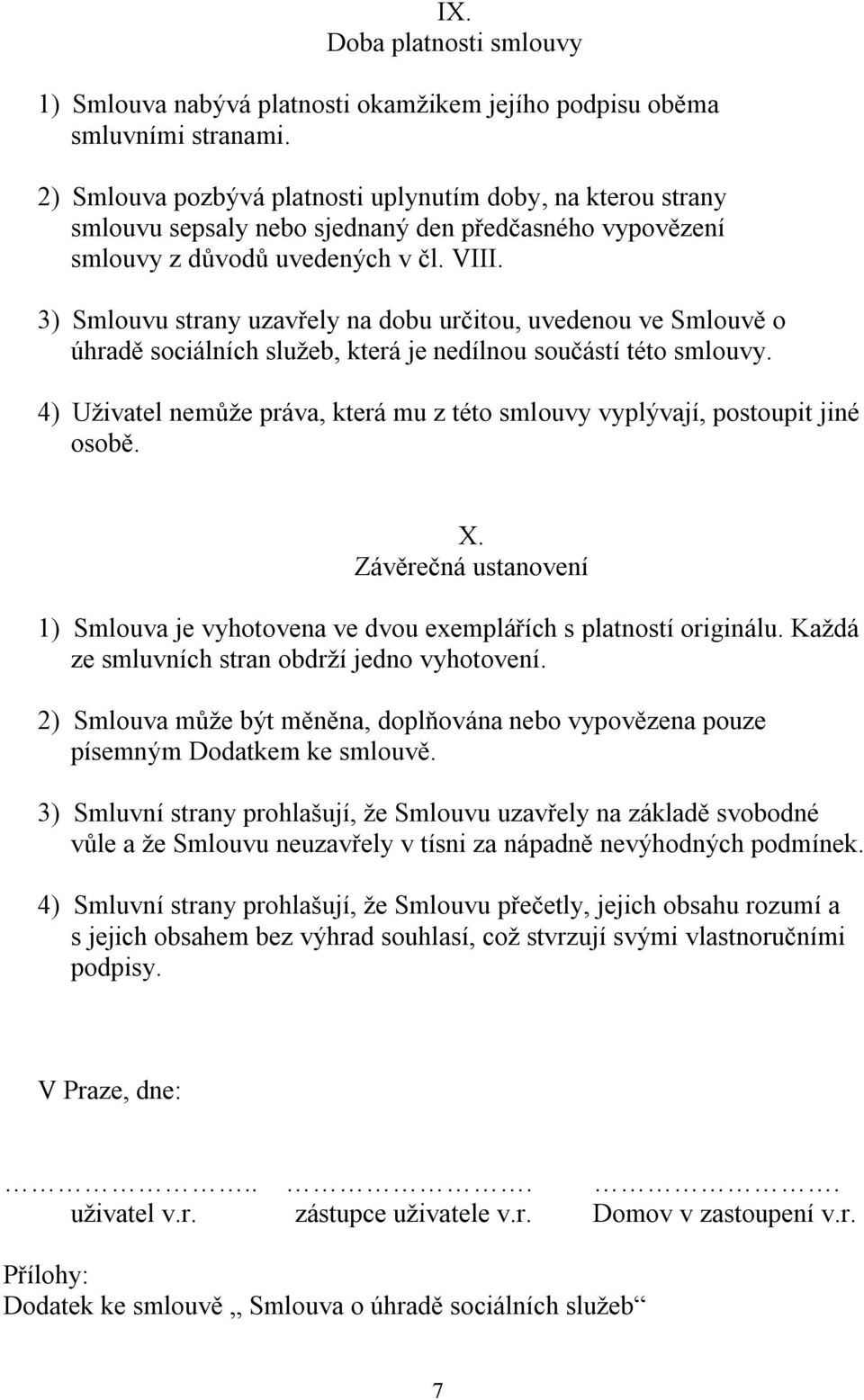 3) Smlouvu strany uzavřely na dobu určitou, uvedenou ve Smlouvě o úhradě sociálních služeb, která je nedílnou součástí této smlouvy.