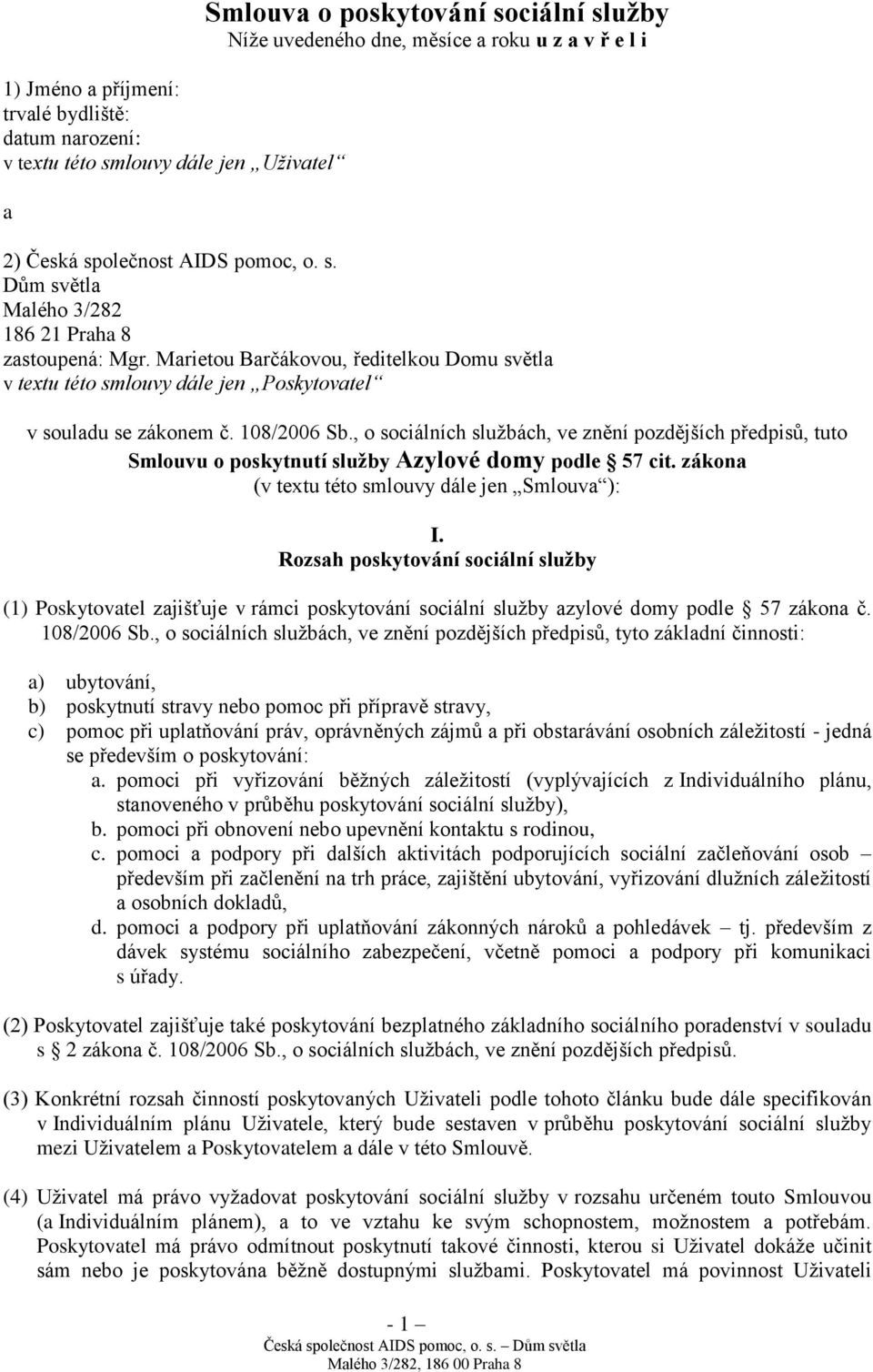 108/2006 Sb., o sociálních službách, ve znění pozdějších předpisů, tuto Smlouvu o poskytnutí služby Azylové domy podle 57 cit. zákona (v textu této smlouvy dále jen Smlouva ): I.