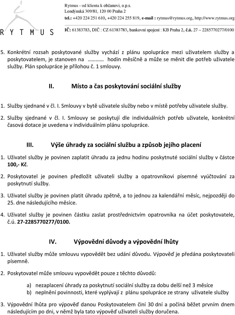 Služby sjednané v čl. I. Smlouvy se poskytují dle individuálních potřeb uživatele, konkrétní časová dotace je uvedena v individuálním plánu spolupráce. III.