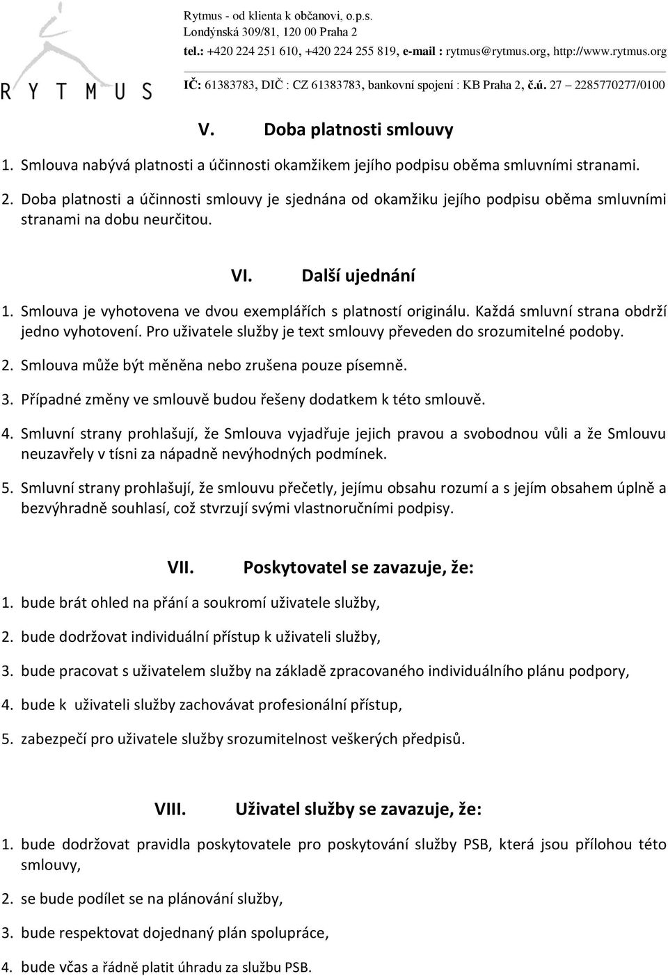 Smlouva je vyhotovena ve dvou exemplářích s platností originálu. Každá smluvní strana obdrží jedno vyhotovení. Pro uživatele služby je text smlouvy převeden do srozumitelné podoby. 2.