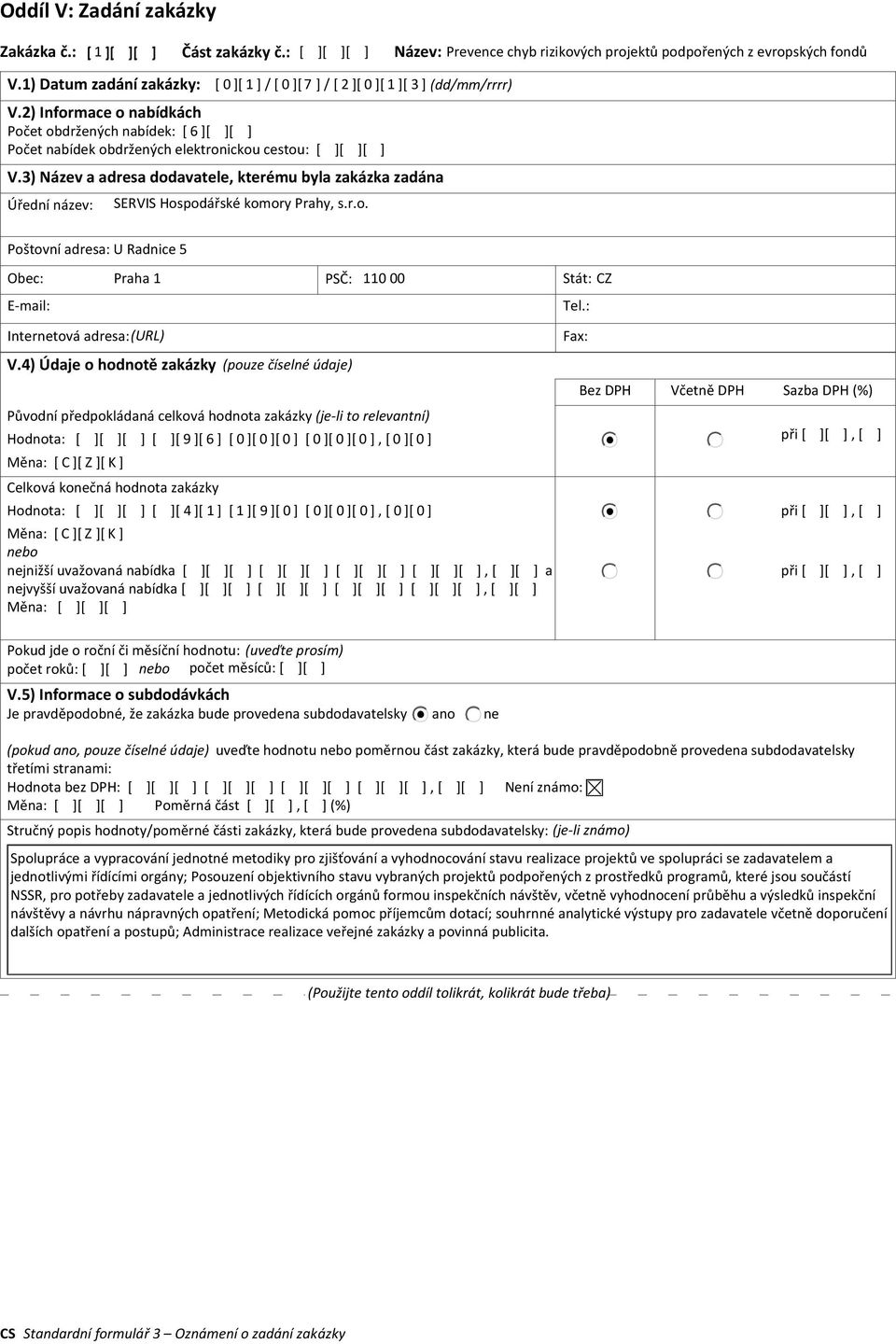 3) Název a adresa dodavatele, kterému byla zakázka zadána Poštovní adresa: U Radnice 5 Obec: Praha 1 PSČ: 110 00 Stát: CZ Internetová adresa: (URL) V.