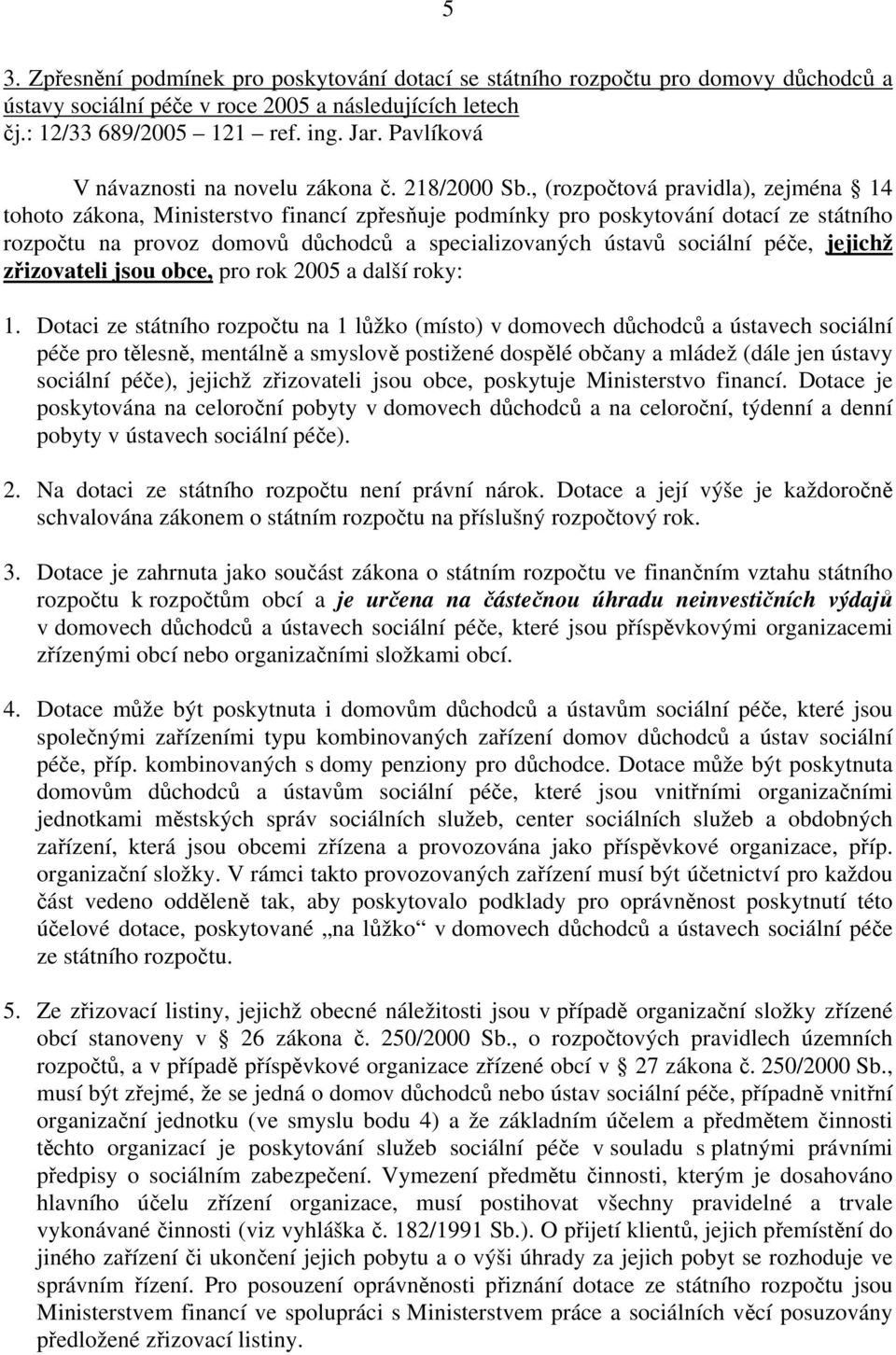 , (rozpočtová pravidla), zejména 14 tohoto zákona, Ministerstvo financí zpřesňuje podmínky pro poskytování dotací ze státního rozpočtu na provoz domovů důchodců a specializovaných ústavů sociální