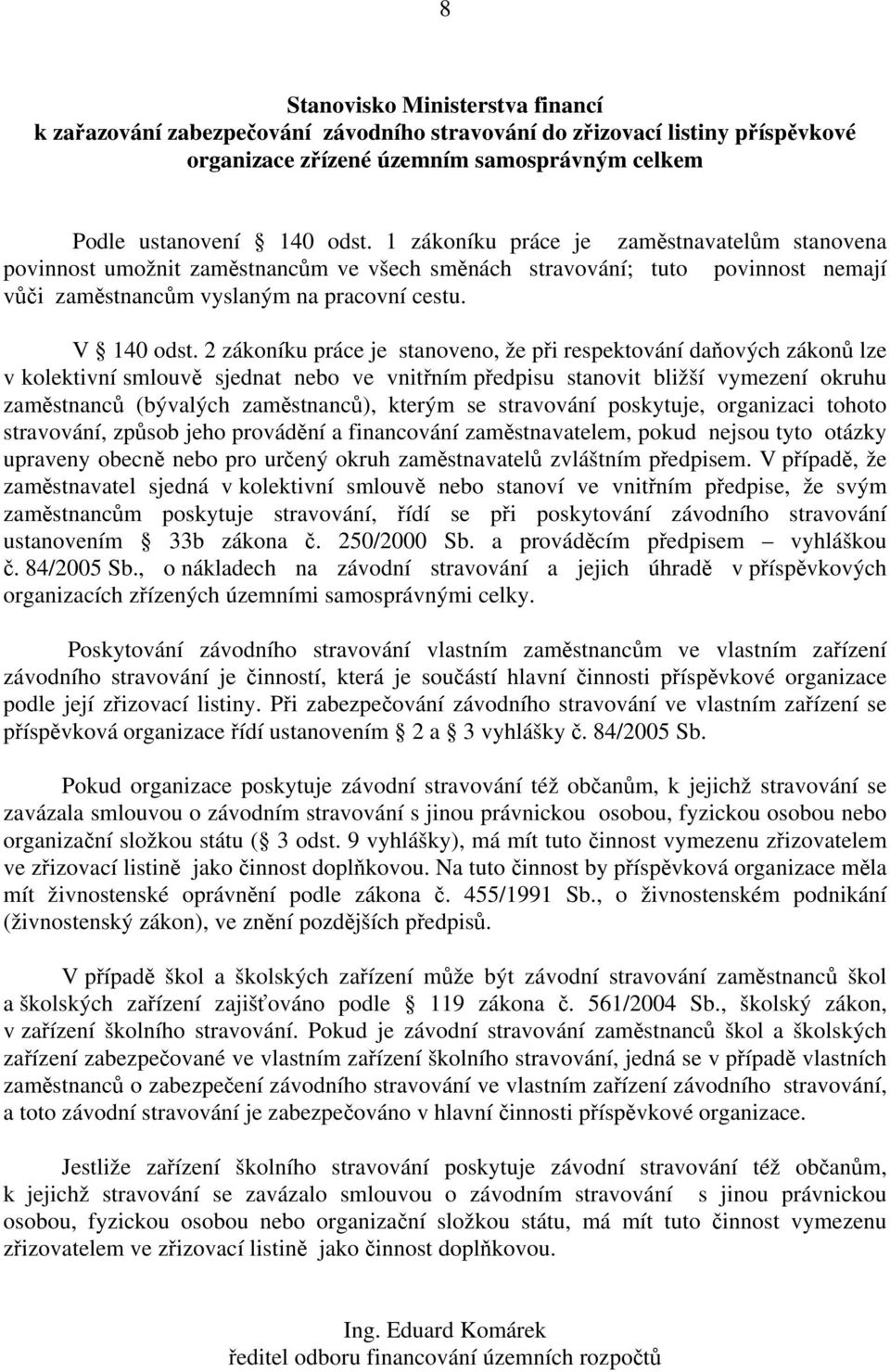 2 zákoníku práce je stanoveno, že při respektování daňových zákonů lze v kolektivní smlouvě sjednat nebo ve vnitřním předpisu stanovit bližší vymezení okruhu zaměstnanců (bývalých zaměstnanců),