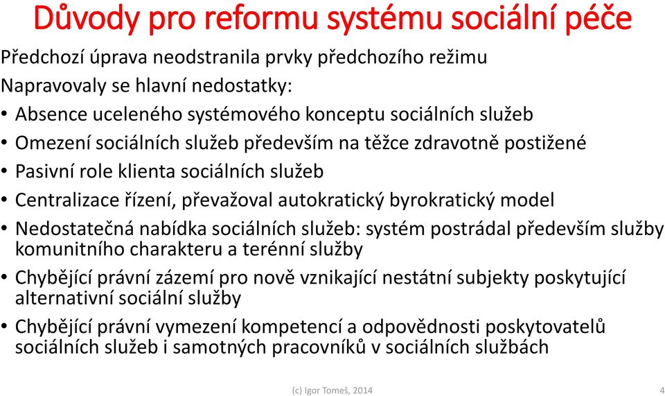 Nedostatečná nabídka sociálních služeb: systém postrádal především služby komunitního charakteru a terénní služby Chybějící právní zázemí pro nově vznikající nestátní subjekty