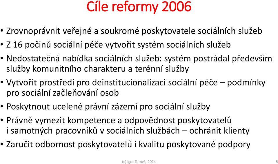 deinstitucionalizaci sociální péče podmínky pro sociální začleňování osob Poskytnout ucelené právní zázemí pro sociální služby Právně vymezit