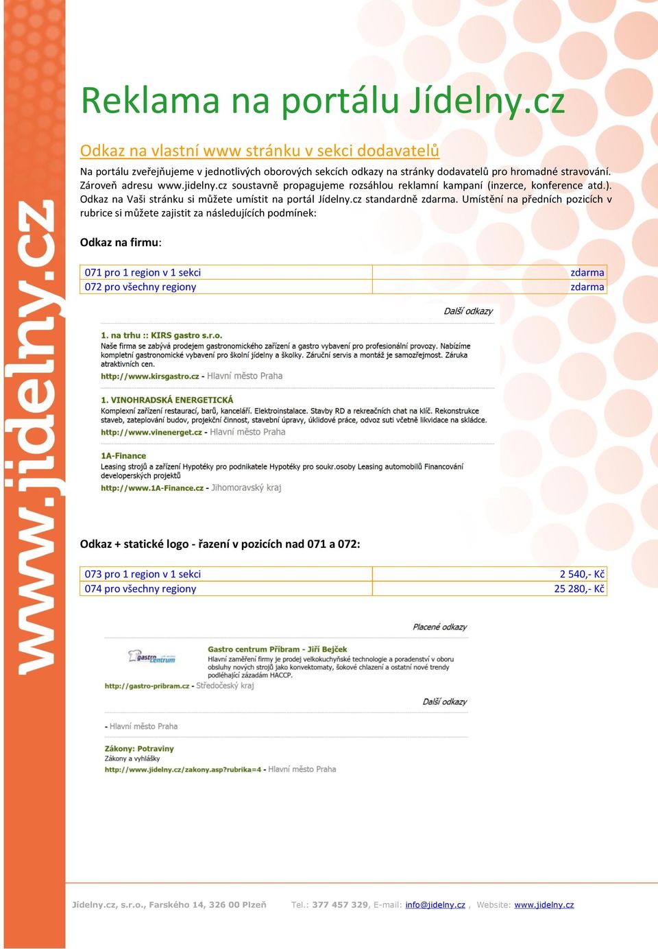 Zároveň adresu www.jidelny.cz soustavně propagujeme rozsáhlou reklamní kampaní (inzerce, konference atd.). Odkaz na Vaši stránku si můžete umístit na portál Jídelny.