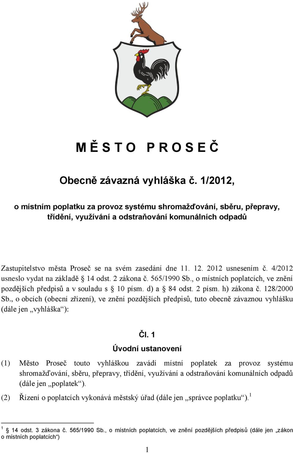 2012 usnesením č. 4/2012 usneslo vydat na základě 14 odst. 2 zákona č. 565/1990 Sb., o místních poplatcích, ve znění pozdějších předpisů a v souladu s 10 písm. d) a 84 odst. 2 písm. h) zákona č.