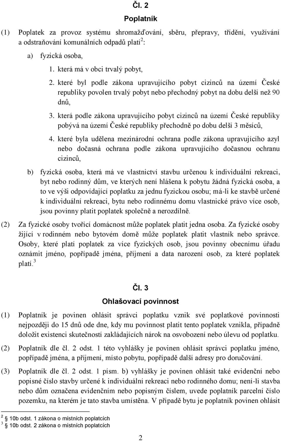 která podle zákona upravujícího pobyt cizinců na území České republiky pobývá na území České republiky přechodně po dobu delší 3 měsíců, 4.