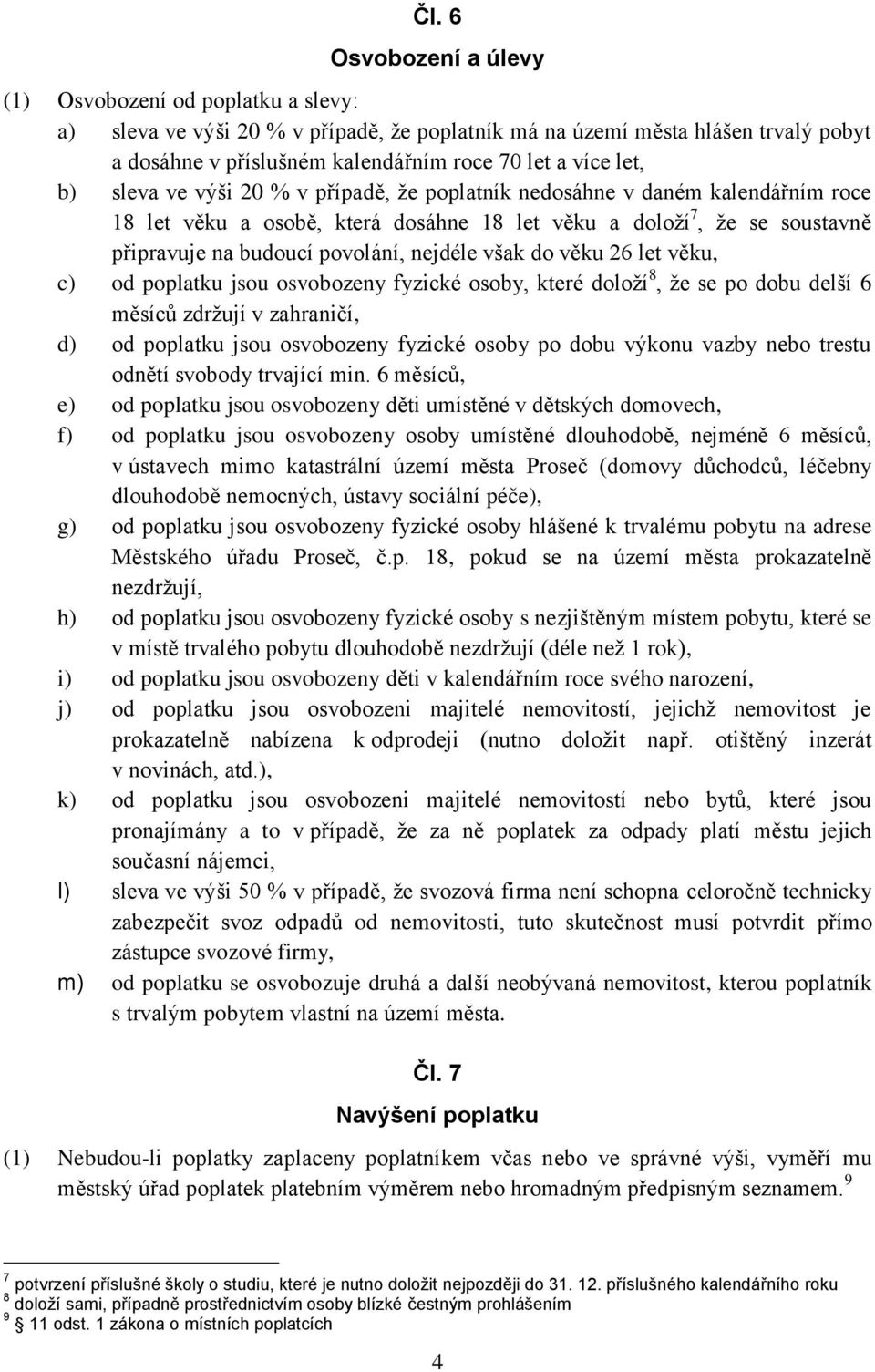 nejdéle však do věku 26 let věku, c) od poplatku jsou osvobozeny fyzické osoby, které doloží 8, že se po dobu delší 6 měsíců zdržují v zahraničí, d) od poplatku jsou osvobozeny fyzické osoby po dobu