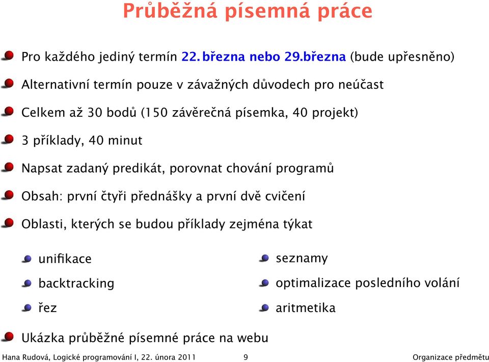 příklady, 40 minut Napsat zadaný predikát, porovnat chování programů Obsah: první čtyři přednášky a první dvě cvičení Oblasti, kterých se