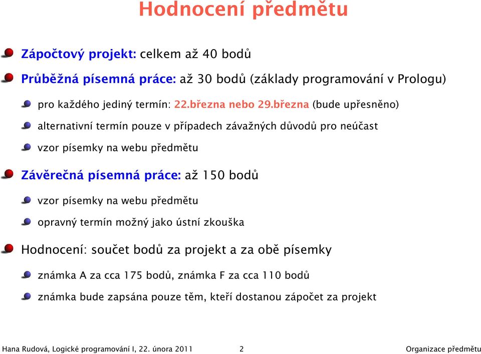 března (bude upřesněno) alternativní termín pouze v případech závažných důvodů pro neúčast vzor písemky na webu předmětu Závěrečná písemná práce: až 150 bodů