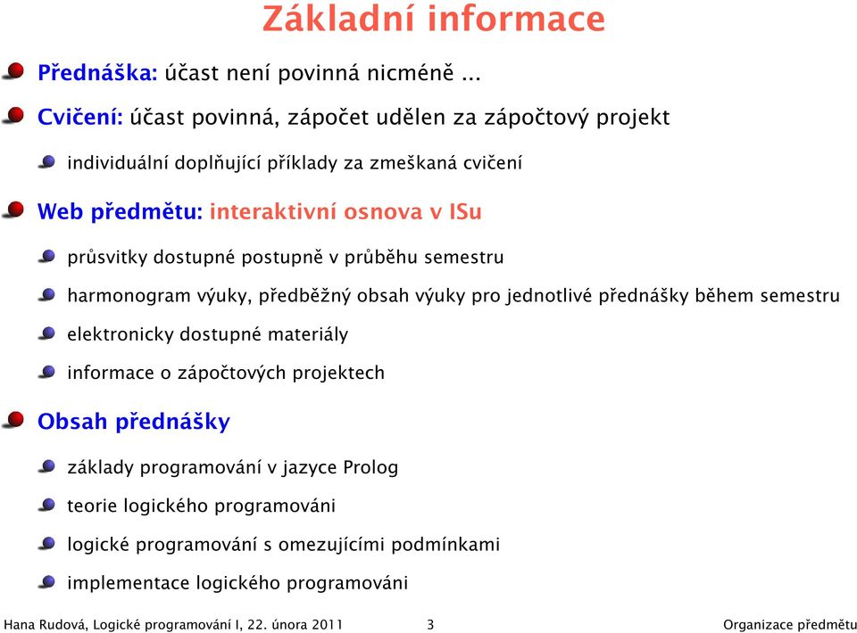 průsvitky dostupné postupně v průběhu semestru harmonogram výuky, předběžný obsah výuky pro jednotlivé přednášky během semestru elektronicky dostupné materiály