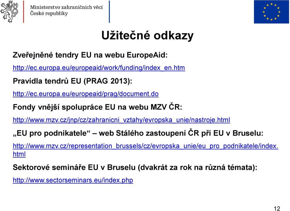 cz/jnp/cz/zahranicni_vztahy/evropska_unie/nastroje.html EU pro podnikatele web Stálého zastoupení ČR při EU v Bruselu: http://www.mzv.