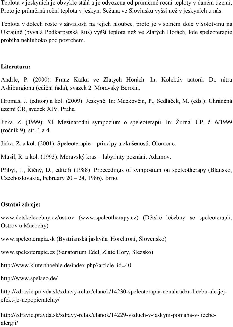 nehluboko pod povrchem. Literatura: Andrle, P. (2000): Franz Kafka ve Zlatých Horách. In: Kolektiv autorů: Do nitra Askiburgionu (ediční řada), svazek 2. Moravský Beroun. Hromas, J. (editor) a kol.