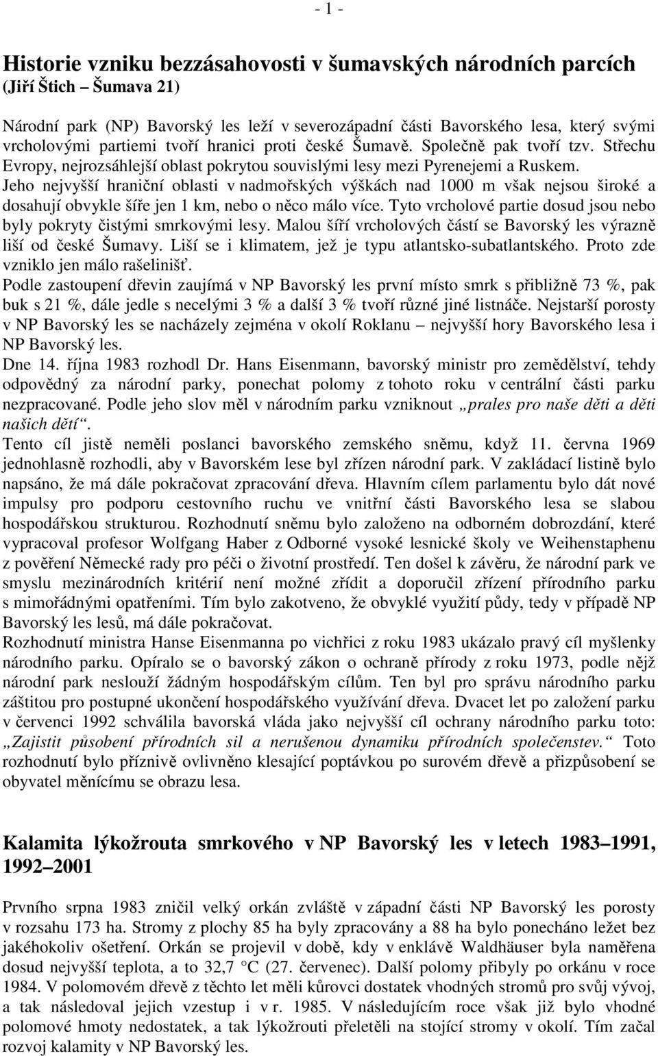 Jeho nejvyšší hraniční oblasti v nadmořských výškách nad 1000 m však nejsou široké a dosahují obvykle šíře jen 1 km, nebo o něco málo více.