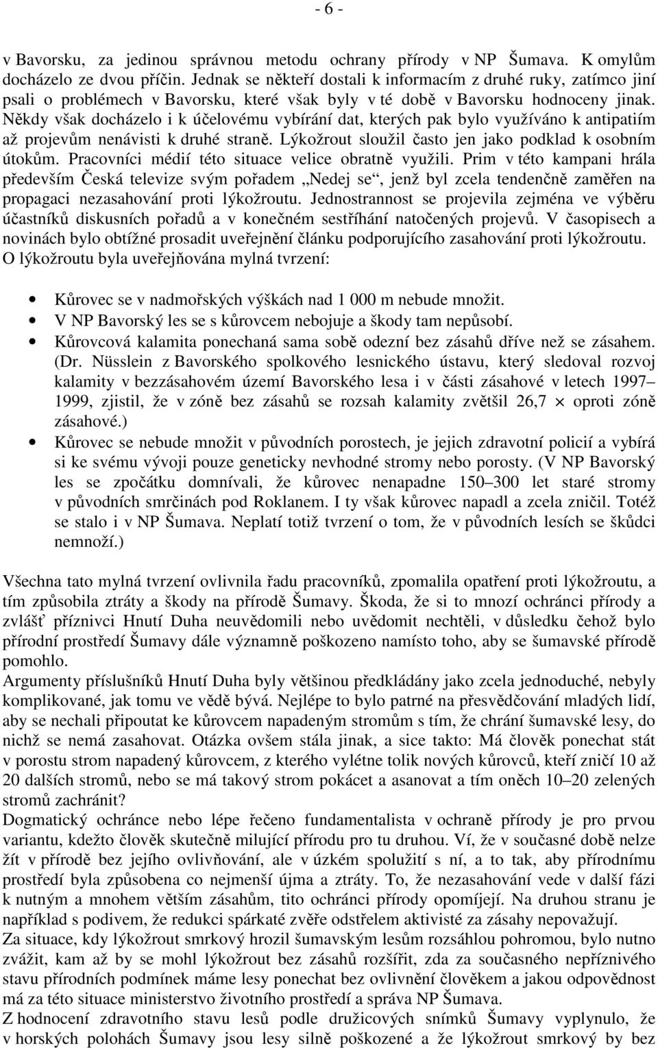 Někdy však docházelo i k účelovému vybírání dat, kterých pak bylo využíváno k antipatiím až projevům nenávisti k druhé straně. Lýkožrout sloužil často jen jako podklad k osobním útokům.