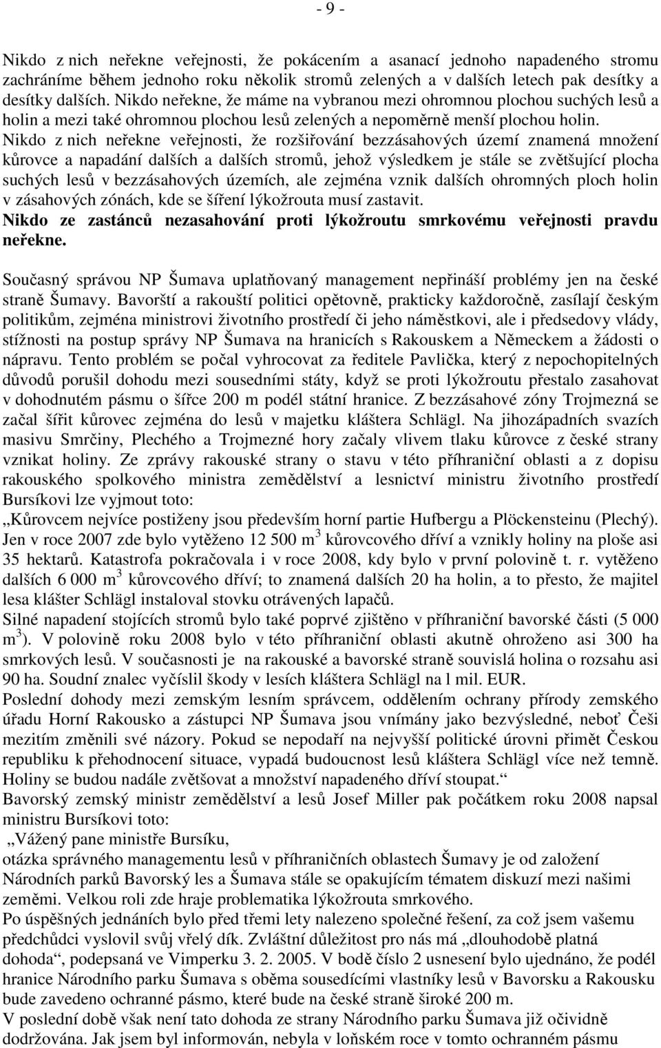 Nikdo z nich neřekne veřejnosti, že rozšiřování bezzásahových území znamená množení kůrovce a napadání dalších a dalších stromů, jehož výsledkem je stále se zvětšující plocha suchých lesů v