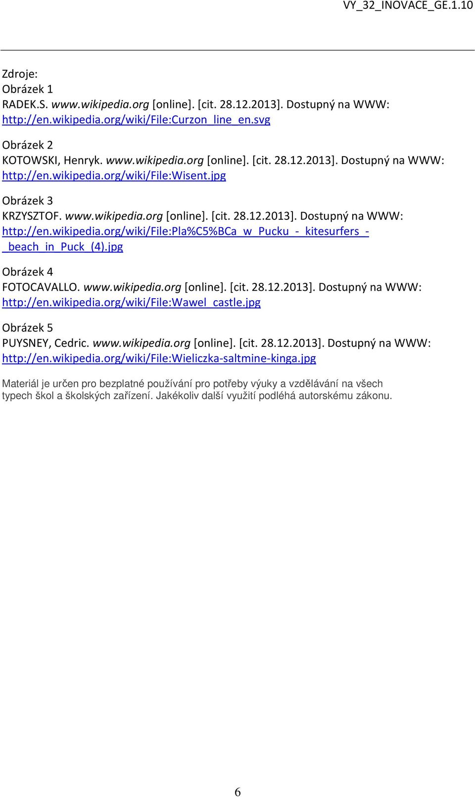 jpg Obrázek 4 FOTOCAVALLO. www.wikipedia.org [online]. [cit. 28.12.2013]. Dostupný na WWW: http://en.wikipedia.org/wiki/file:wawel_castle.jpg Obrázek 5 PUYSNEY, Cedric. www.wikipedia.org [online]. [cit. 28.12.2013]. Dostupný na WWW: http://en.wikipedia.org/wiki/file:wieliczka-saltmine-kinga.