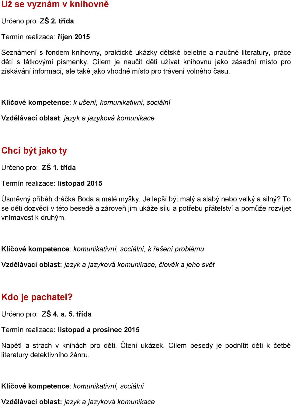 Klíčové kompetence: k učení, komunikativní, sociální Chci být jako ty Určeno pro: ZŠ 1. třída Termín realizace: listopad 2015 Úsměvný příběh dráčka Boda a malé myšky.