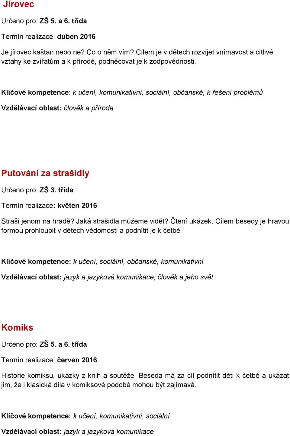 Klíčové kompetence: k učení, komunikativní, sociální, občanské, k řešení problémů Putování za strašidly Určeno pro: ZŠ 3. třída Termín realizace: květen 2016 Straší jenom na hradě?