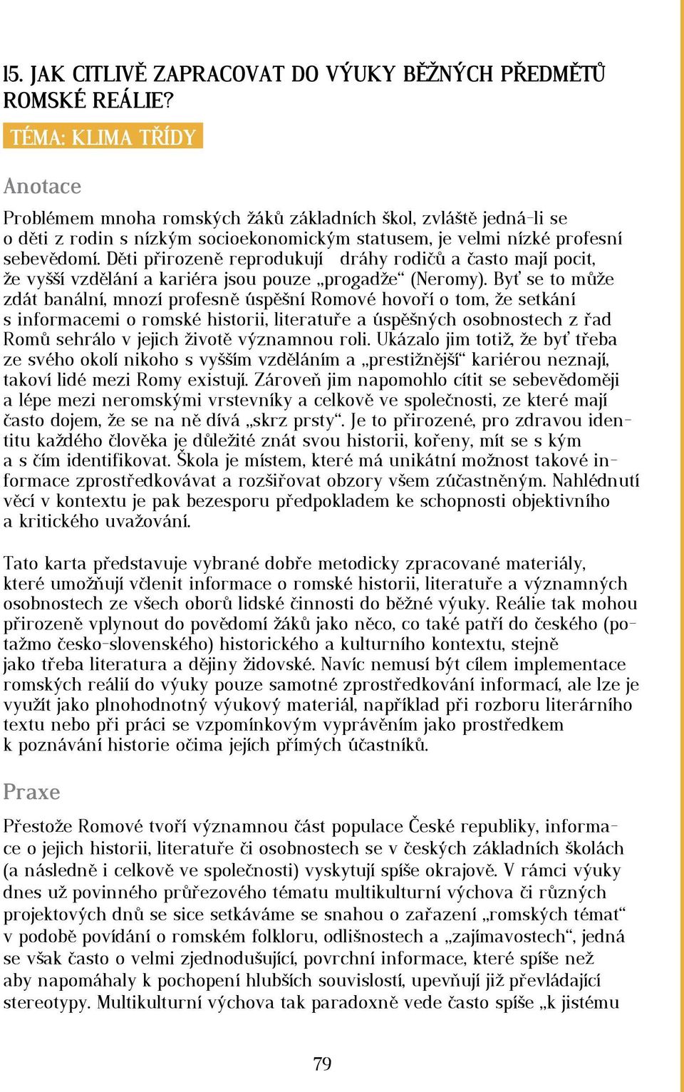 Děti přirozeně reprodukují dráhy rodičů a často mají pocit, že vyšší vzdělání a kariéra jsou pouze progadže (Neromy).