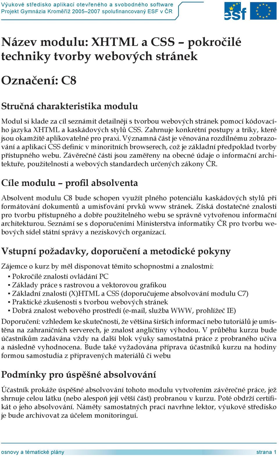 Významná část je věnována rozdílnému zobrazování a aplikaci CSS definic v minoritních browserech, což je základní předpoklad tvorby přístupného webu.