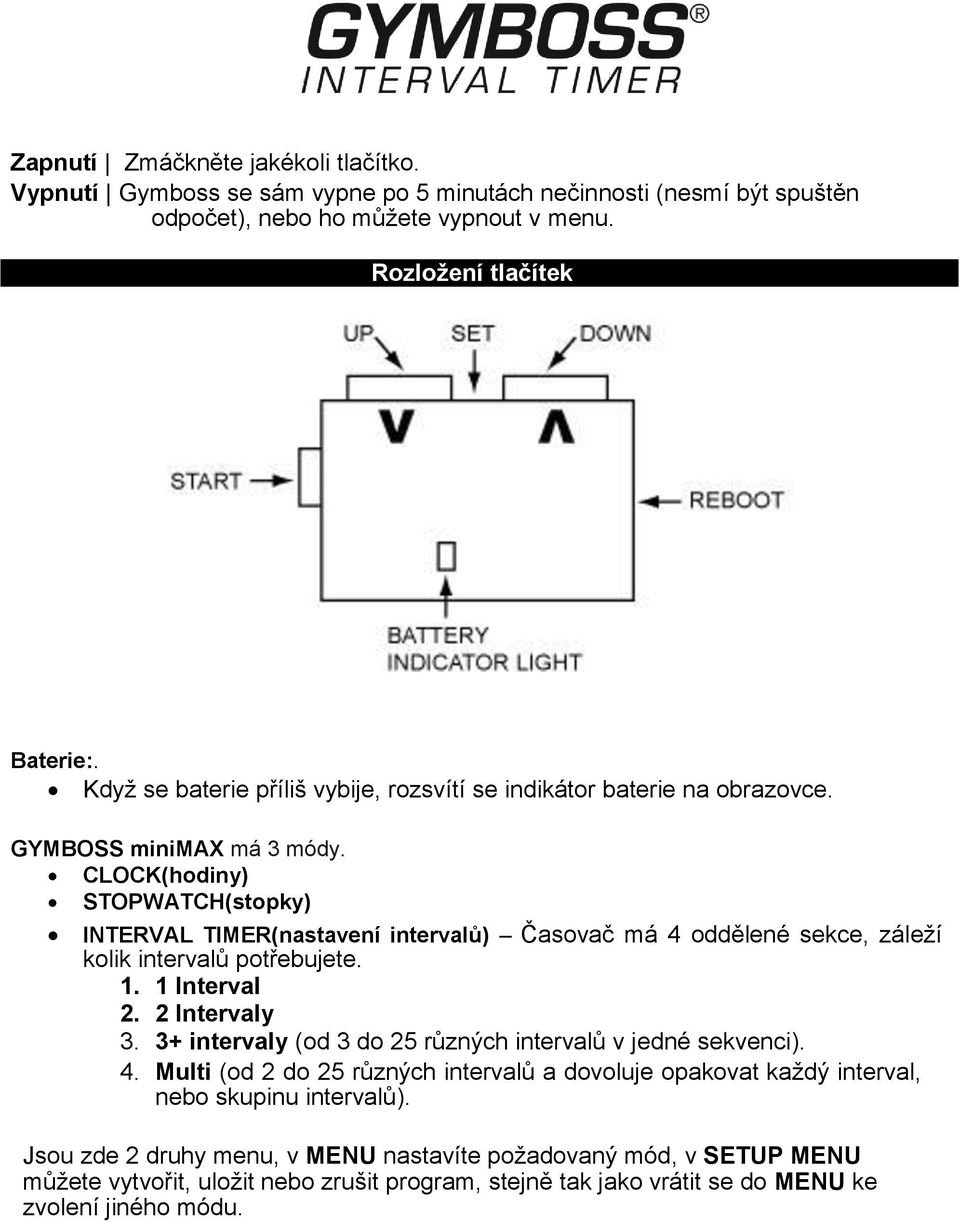 CLOCK(hodiny) STOPWATCH(stopky) INTERVAL TIMER(nastavení intervalů) Časovač má 4 oddělené sekce, záleží kolik intervalů potřebujete. 1. 1 Interval 2. 2 Intervaly 3.